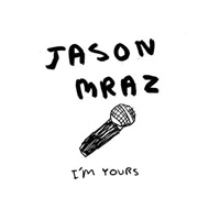 “I’m Yours” by Jason Mraz