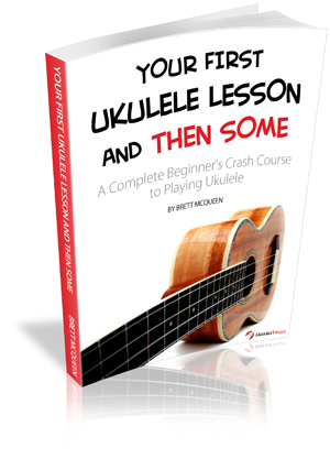Your First Ukulele Lesson and Then Some, by Brett McQueen