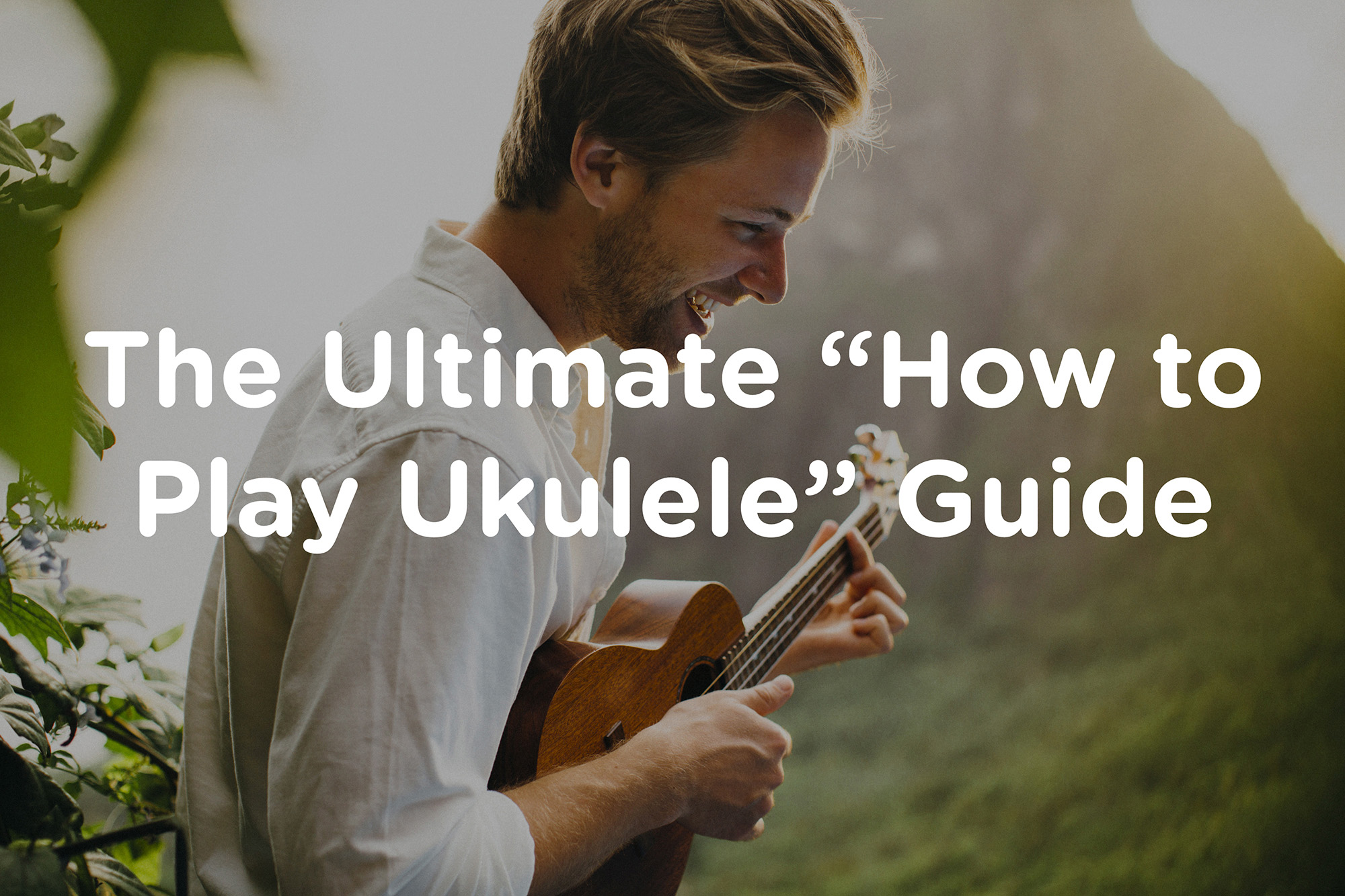 The Ultimate How to Play Ukulele Guide