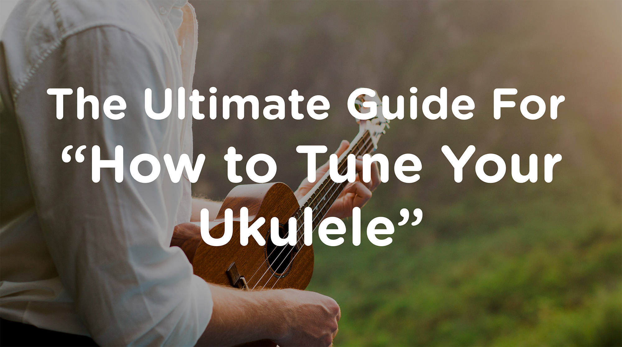 Ukulele Tuning The Ultimate Guide For How to Tune Your Ukulele
